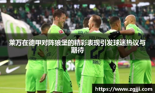 莱万在德甲对阵狼堡的精彩表现引发球迷热议与期待