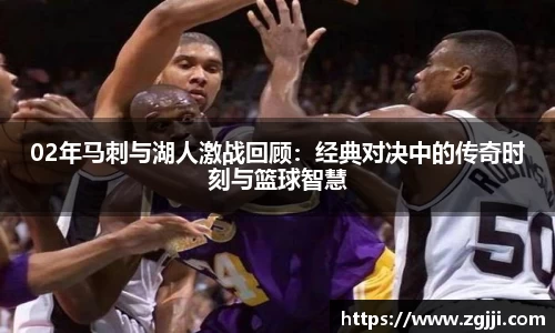 02年马刺与湖人激战回顾：经典对决中的传奇时刻与篮球智慧