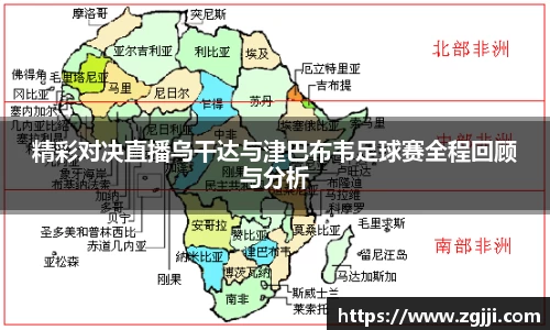 精彩对决直播乌干达与津巴布韦足球赛全程回顾与分析