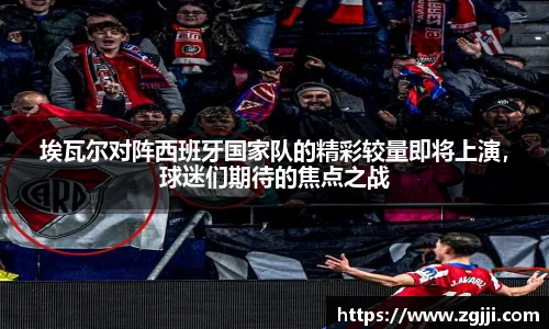 埃瓦尔对阵西班牙国家队的精彩较量即将上演，球迷们期待的焦点之战