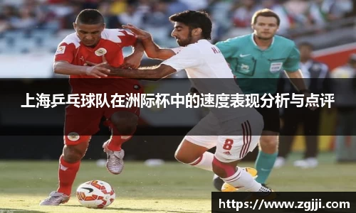 上海乒乓球队在洲际杯中的速度表现分析与点评